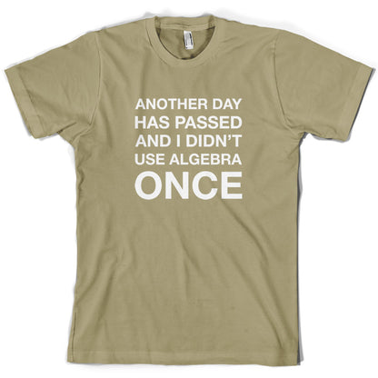 Another Day Has Passed And I Didn't Use Algebra Once T Shirt