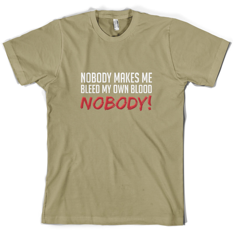 Nobody Makes Me Bleed My Own Blood NOBODY T Shirt