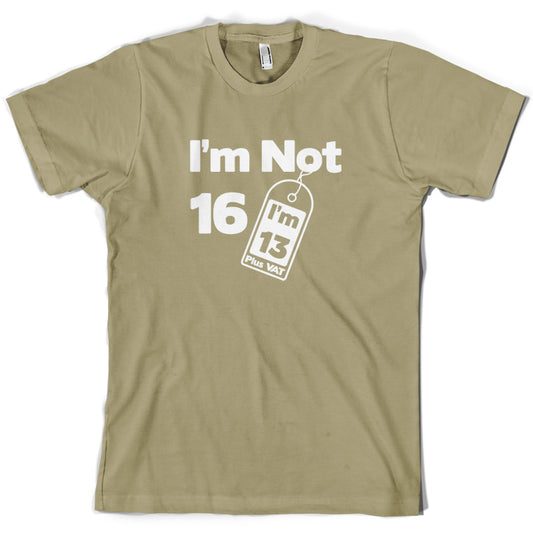 I'm Not 16 I'm 13 Plus VAT T Shirt