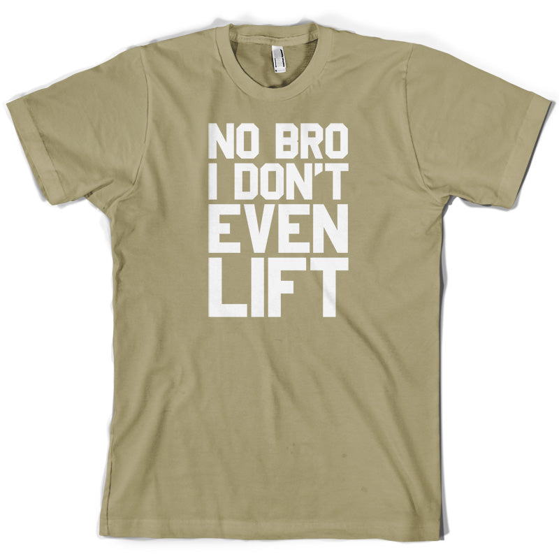 No Bro I Dont Even Lift T Shirt