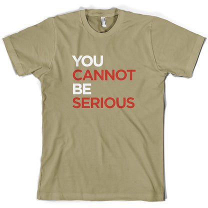 You Cannot Be Serious T Shirt