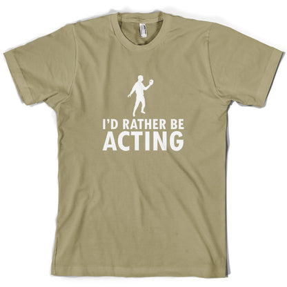 I'd Rather Be Acting T Shirt