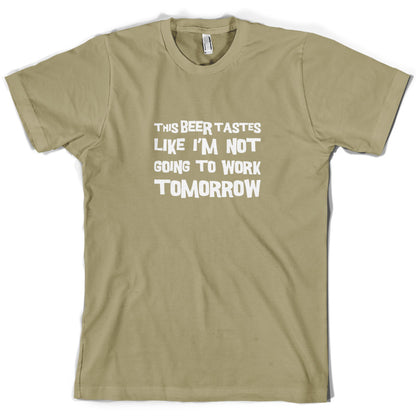 This Beer Tastes Like I'm Not Going To Work T Shirt