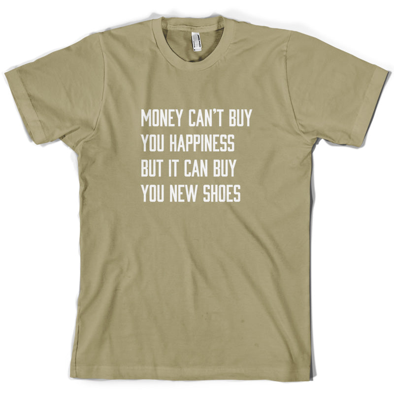 Money Can't Buy You Happiness But It Can Buy You New Shoes T Shirt