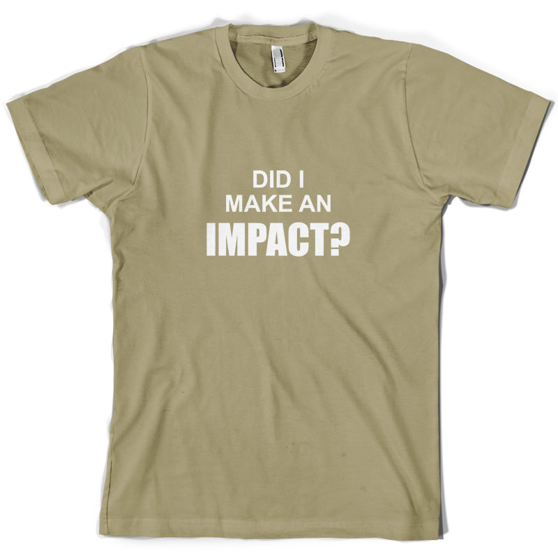 Did I Make An Impact T Shirt