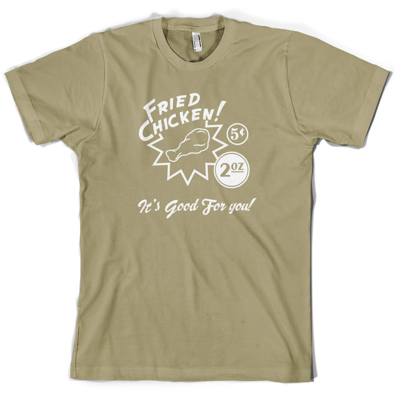 Fried Chicken.. It's good for you! T Shirt