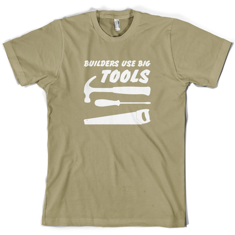 Builders Use Big Tools T Shirt