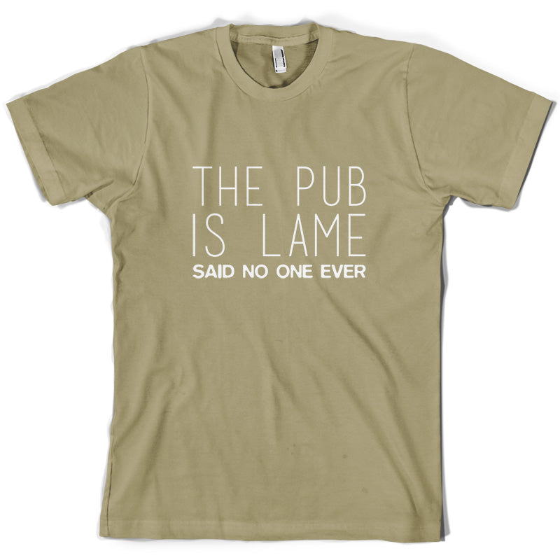 The Pub Is Lame Said No One Ever T Shirt