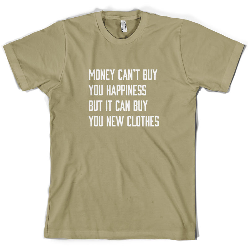 Money Can't Buy You Happiness But It Can Buy You New Clothes T Shirt