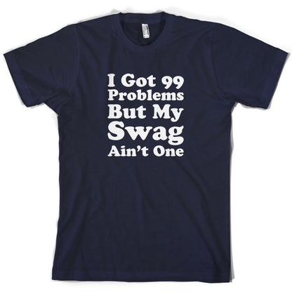 I Got 99 Problems But My Swag Ain't One T Shirt