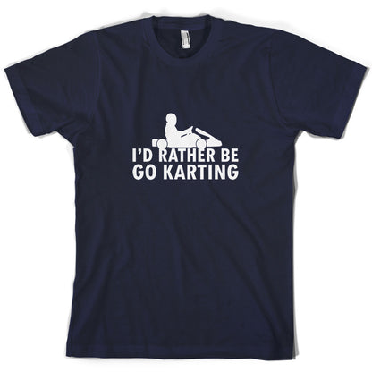 I'd Rather Be Go Karting T Shirt