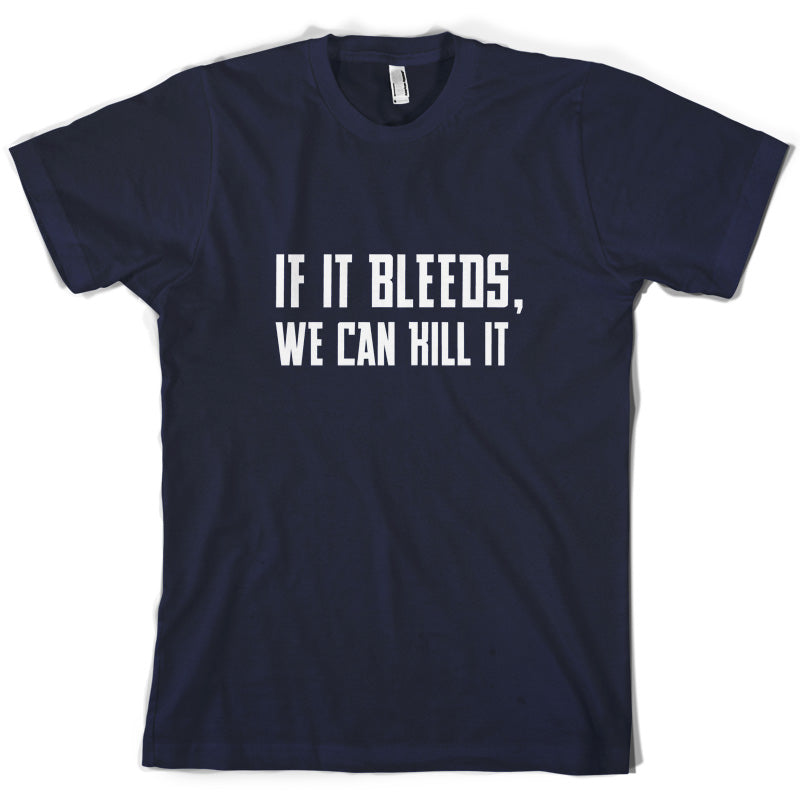 If It Bleeds, We Can Kill It T Shirt