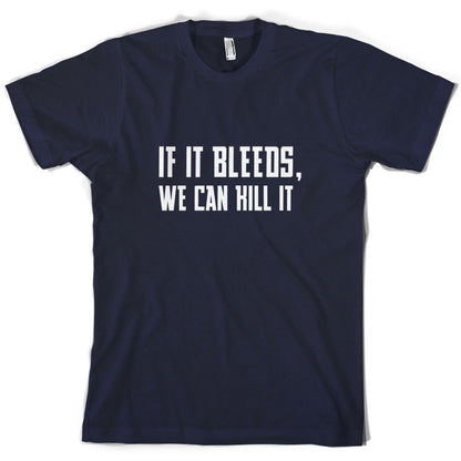 If It Bleeds, We Can Kill It T Shirt