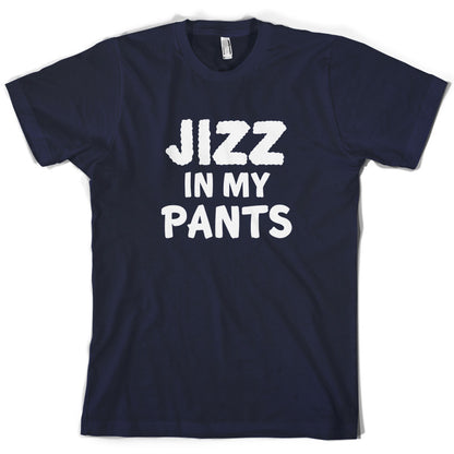 Jizz In My Pants T Shirt