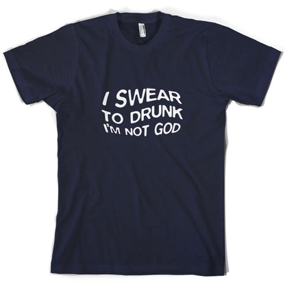 Swear To Drunk I'm Not God T Shirt