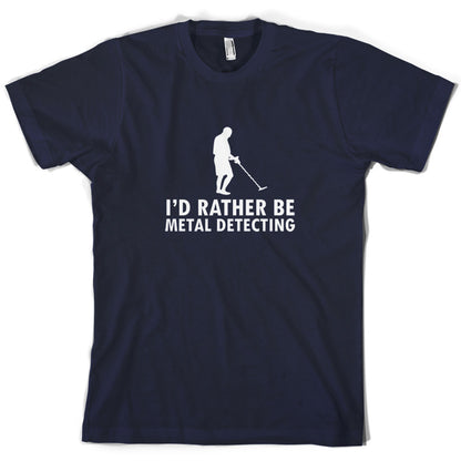 I'd Rather Be Metal Detecting T Shirt