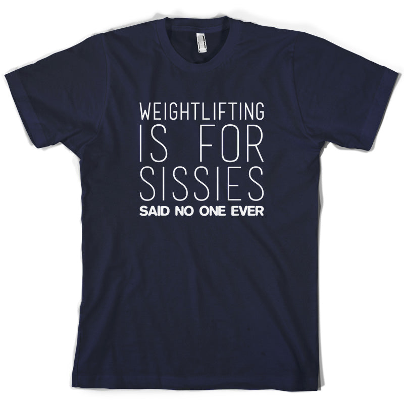 Weightlifting Is For Sissies Said No One Ever T Shirt