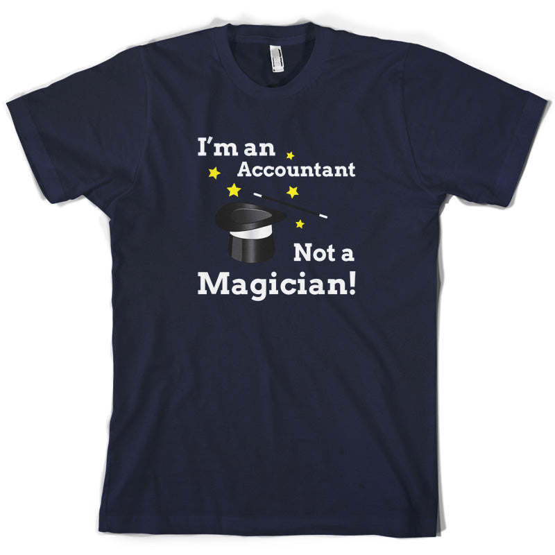 I'm An Accountant, Not A Magician T Shirt