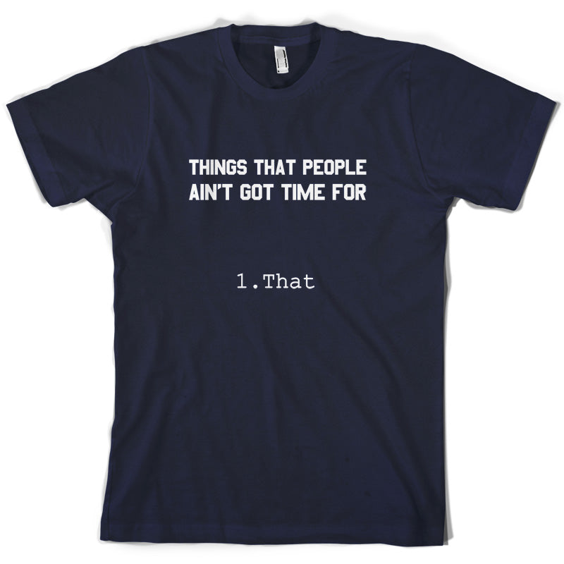 Things people ain't got time for. 1. That T Shirt