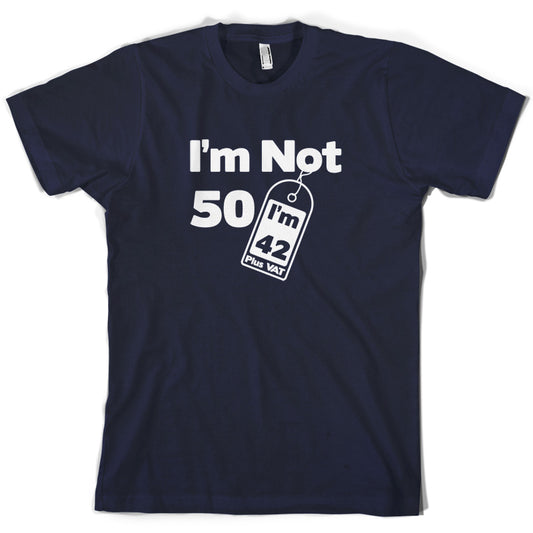 I'm Not 50 I'm 42 Plus VAT T Shirt