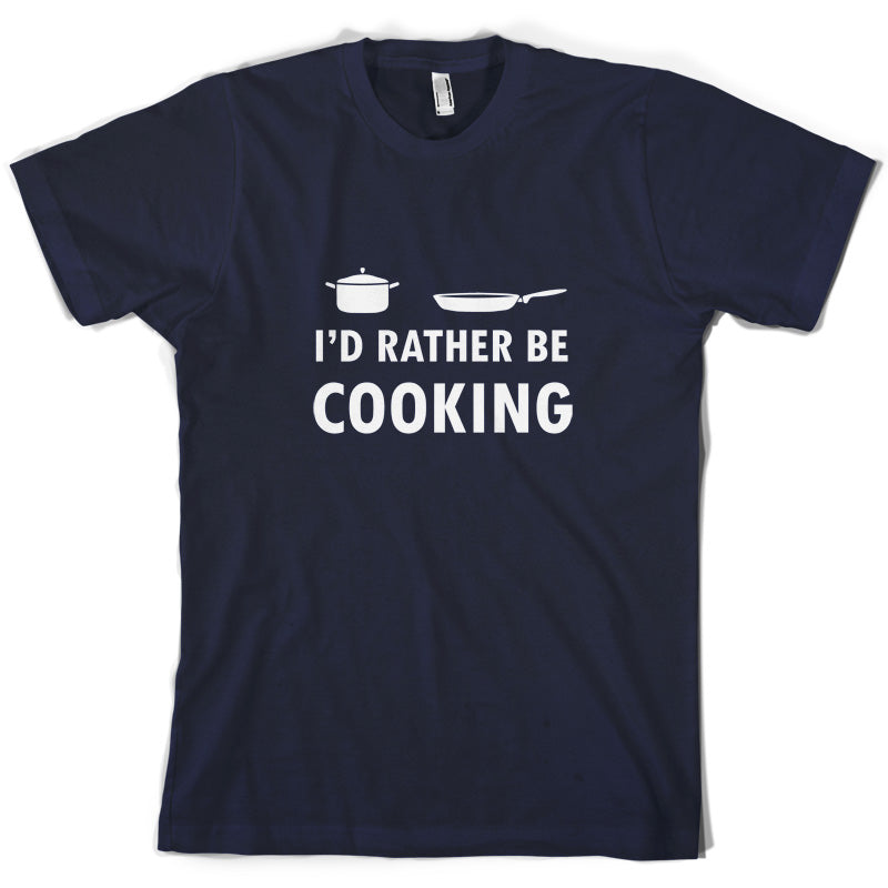 I'd Rather Be Cooking T Shirt