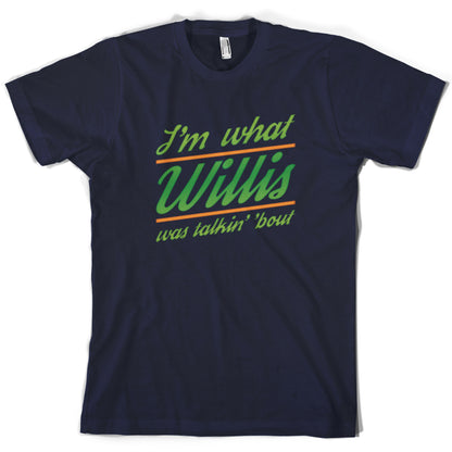 I'm What Willis Was Talking About T Shirt