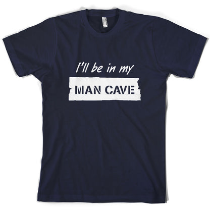 I'll Be In My Mancave T Shirt