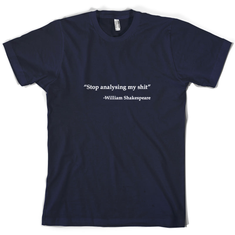 Stop Analysing My Shit - William Shakespeare T Shirt