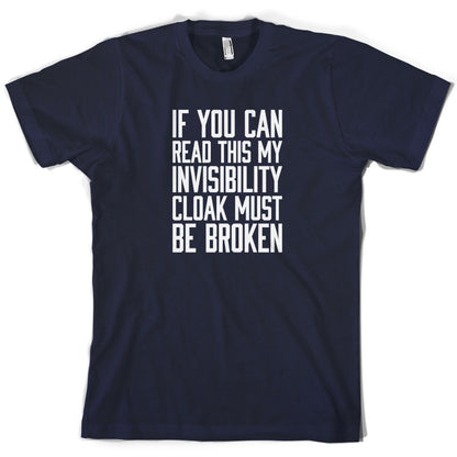 If You Can Read This My Invisibility Cloak Must Be Broken T Shirt