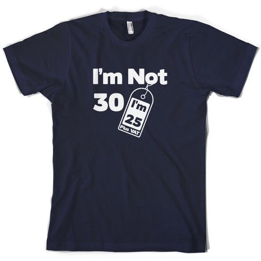 I'm Not 30 I'm 25 Plus VAT T Shirt