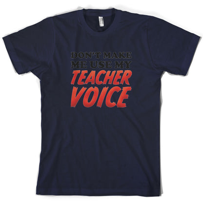 Don't Make Me Use My Teacher Voice T Shirt