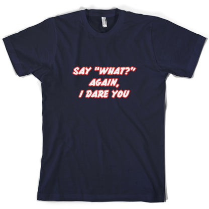 Say What Again I Dare You T Shirt