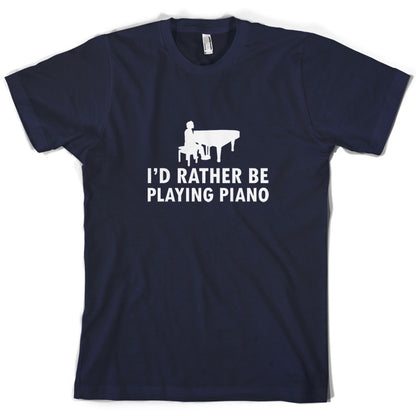 I'd Rather Be Playing Piano T Shirt