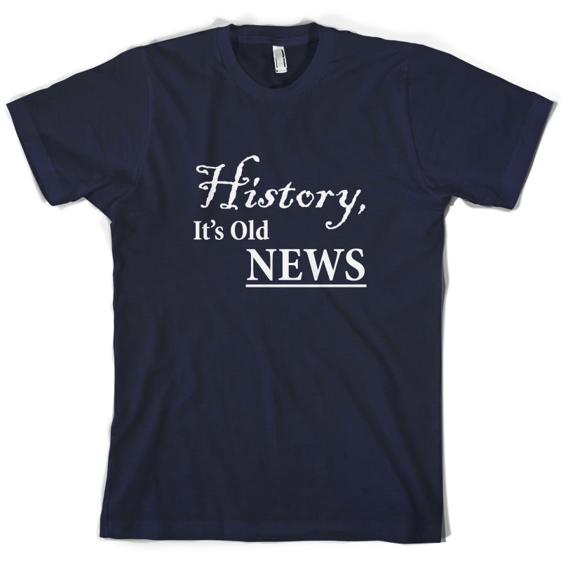 History, It's  Old News T Shirt