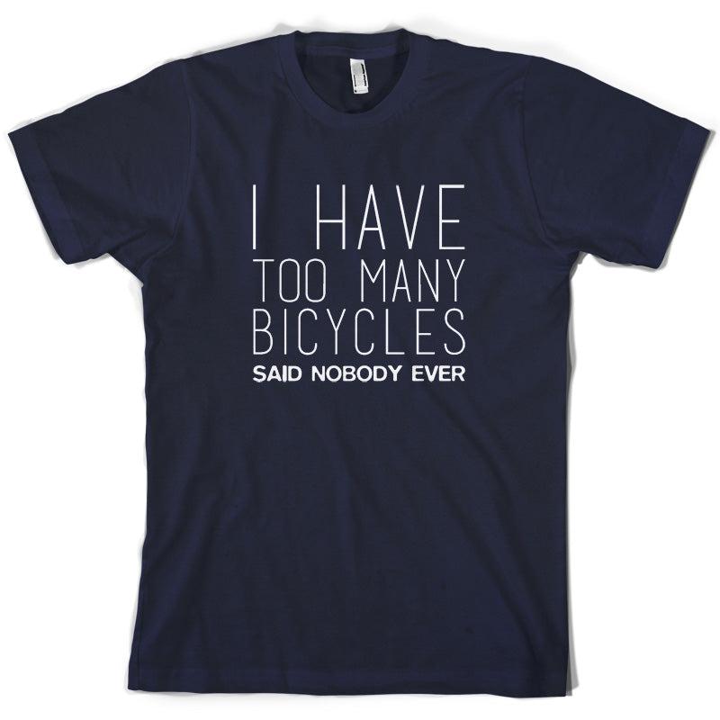 I Have Too Many Bicycles Said Nobody Ever T Shirt