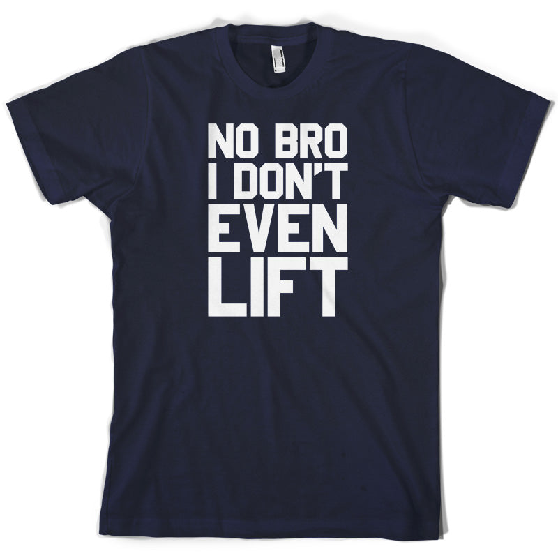 No Bro I Dont Even Lift T Shirt