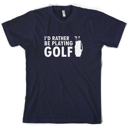 I'd Rather be playing Golf T Shirt