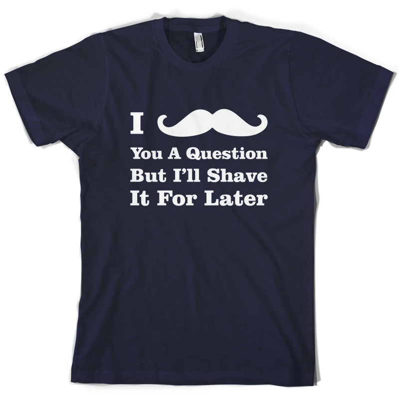 I Moustache You A Question T Shirt