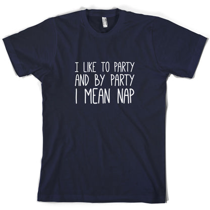 I Like To Party And By Party I Mean Nap T Shirt