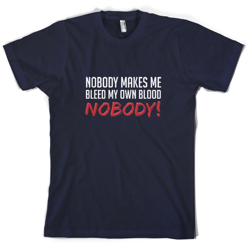 Nobody Makes Me Bleed My Own Blood NOBODY T Shirt