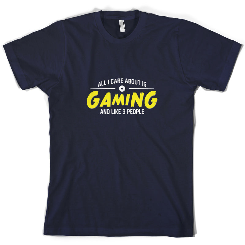 All I Care About Is Gaming T Shirt