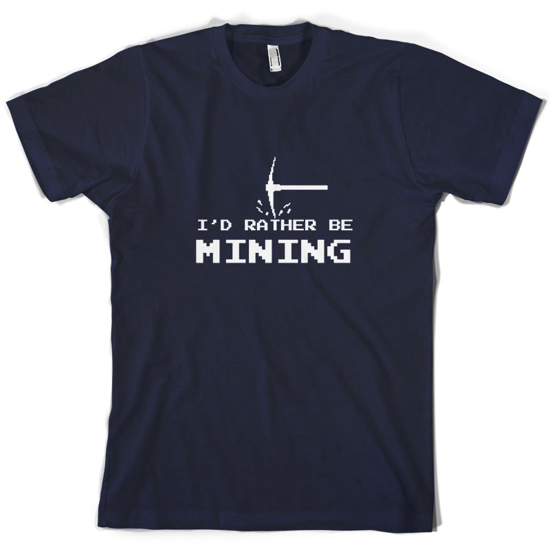 I'd Rather be Mining T Shirt