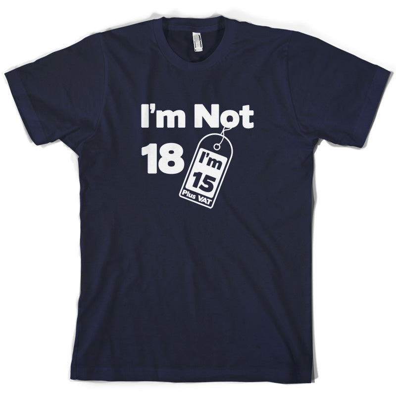 I'm Not 18 I'm 15 Plus VAT T Shirt