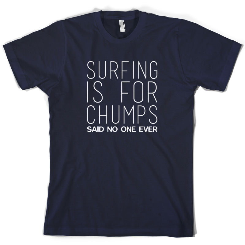 Surfing Is For Chumps Said No One Ever T Shirt