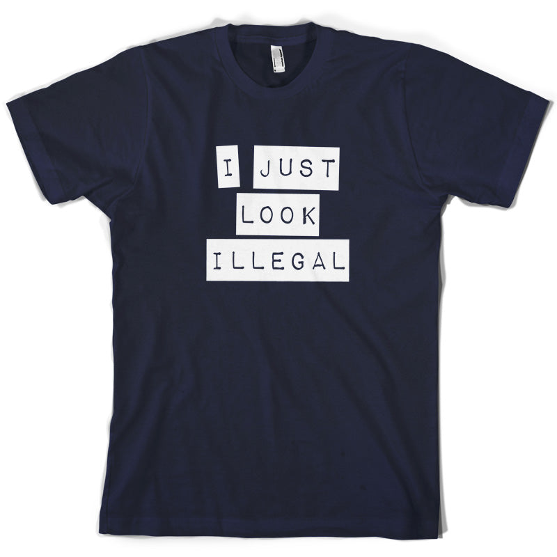 I Just Look Illegal  T Shirt