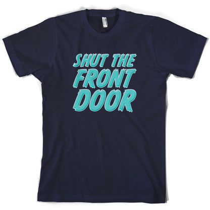 Shut The Front Door T Shirt