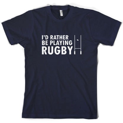 I'd Rather be playing Rugby T Shirt