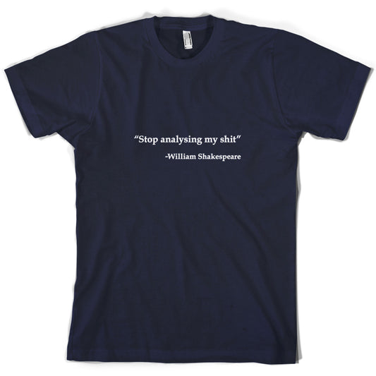 Stop Analysing My Shit - William Shakespeare T Shirt