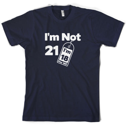 I'm Not 21 I'm 18 Plus VAT T Shirt