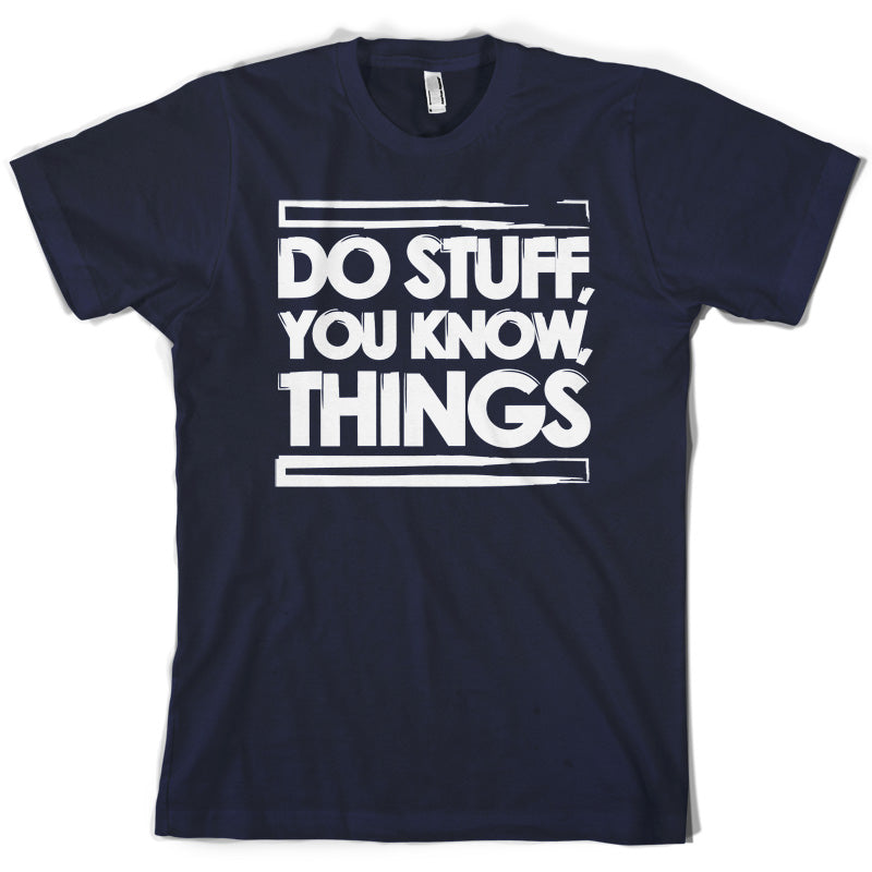 Do Stuff, You Know, Things T Shirt